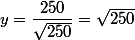 y=\dfrac{250}{\sqrt{250}}=\sqrt{250}